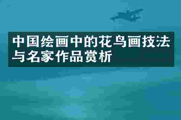 中国绘画中的花鸟画技法与名家作品赏析