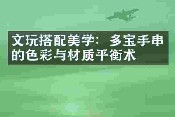 文玩搭配美学:多宝手串的色彩与材质平衡术