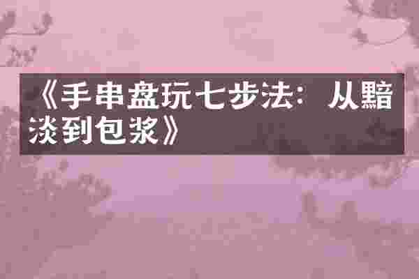 《手串盘玩七步法：从黯淡到包浆》