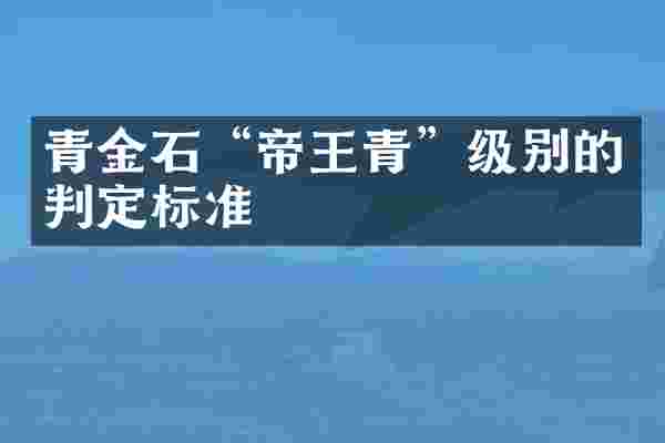 青金石&ldquo;帝王青&rdquo;级别的判定标准